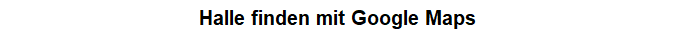 Halle finden mit Google Maps